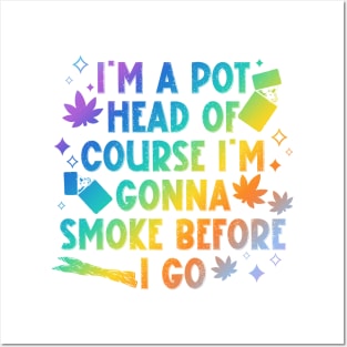 I'm A Pot Head Of Course I'm Gonna Smoke Before As Mine I Go Posters and Art